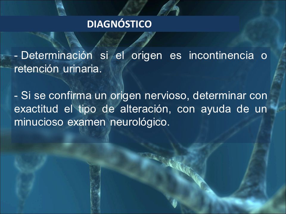 DIAGNÓSTICO Determinación si el origen es incontinencia o retención urinaria.