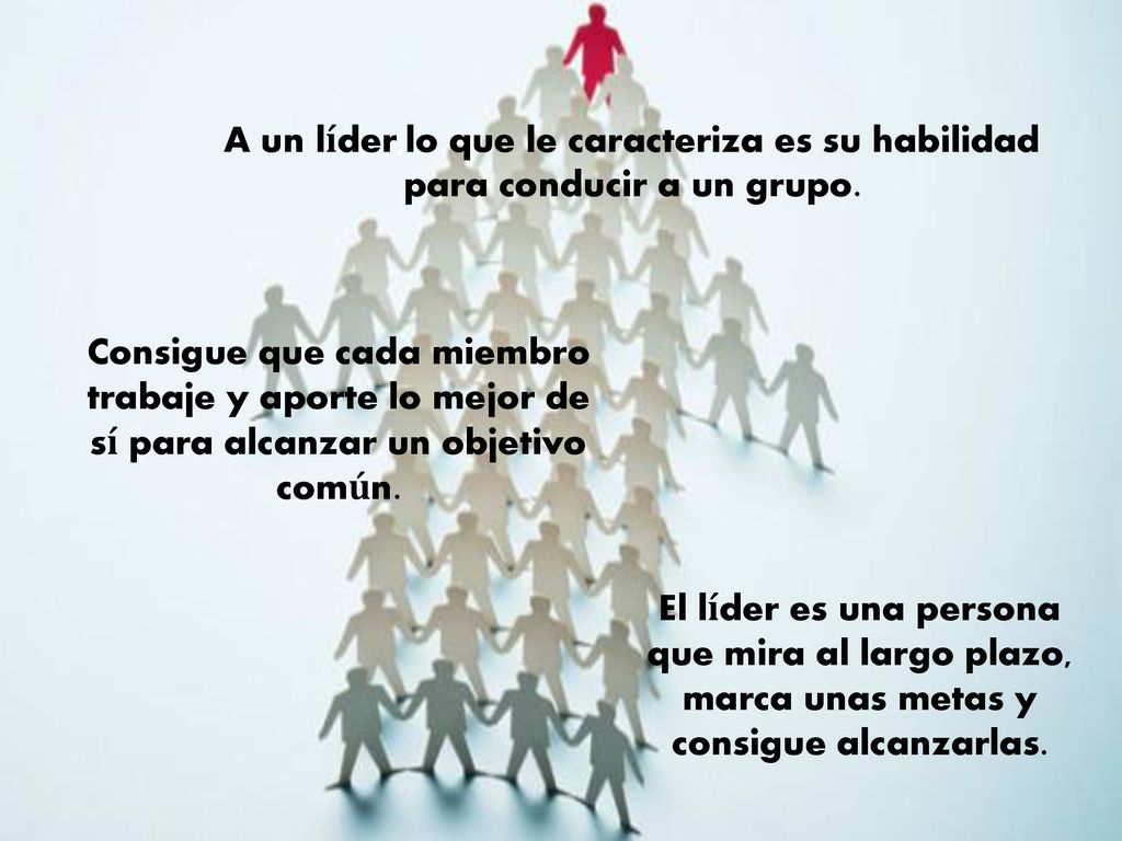 A un líder,lo que le caracteriza es su habilidad para conducir a un grupo.