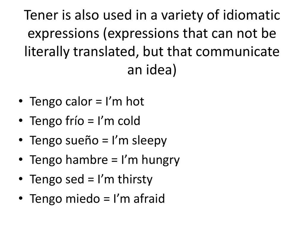 Tener is also used in a variety of idiomatic expressions (expressions that can not be literally translated, but that communicate an idea)