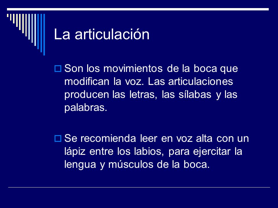 La articulación Son los movimientos de la boca que modifican la voz. Las articulaciones producen las letras, las sílabas y las palabras.