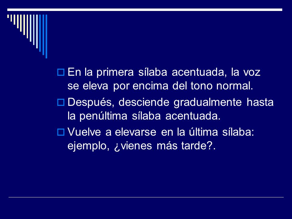 En la primera sílaba acentuada, la voz se eleva por encima del tono normal.