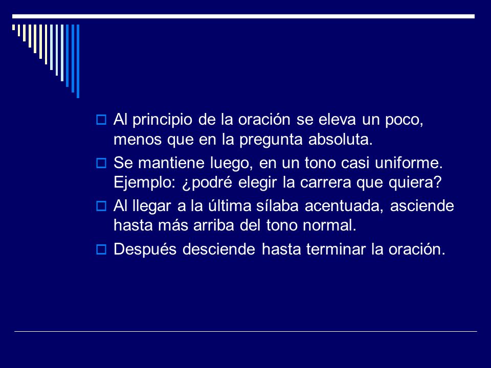 Al principio de la oración se eleva un poco, menos que en la pregunta absoluta.