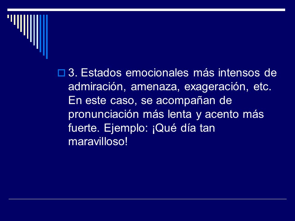 3. Estados emocionales más intensos de admiración, amenaza, exageración, etc.