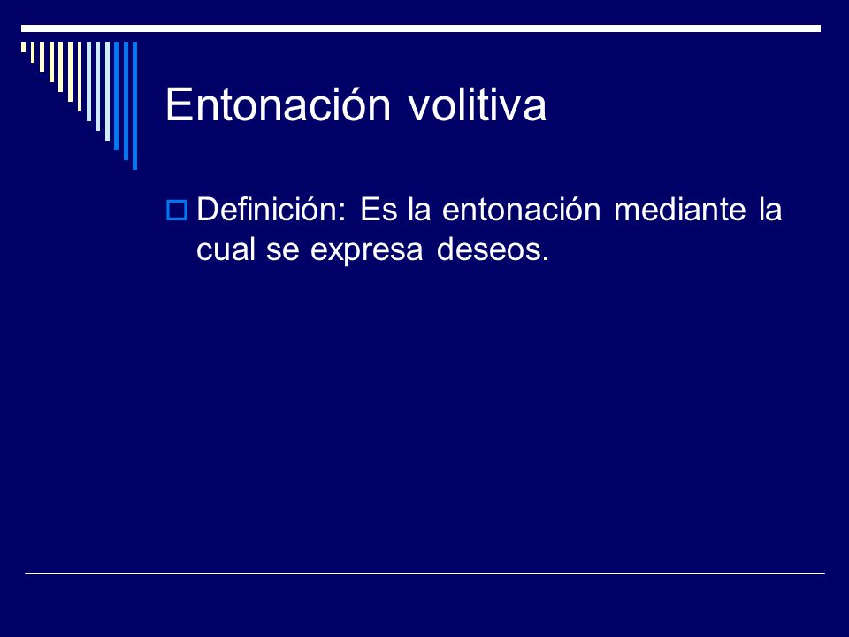 Entonación volitiva Definición: Es la entonación mediante la cual se expresa deseos.