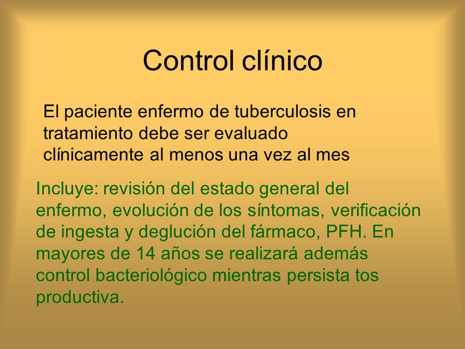 Control clínico El paciente enfermo de tuberculosis en tratamiento debe ser evaluado clínicamente al menos una vez al mes.