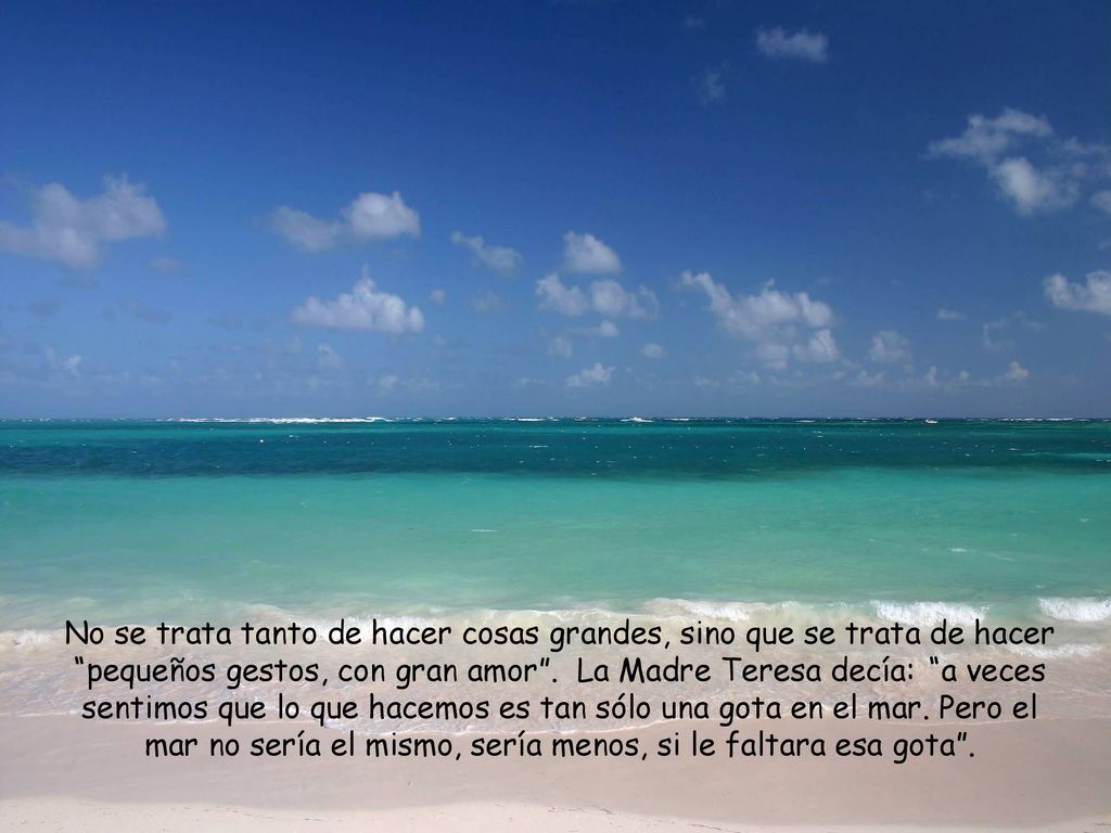 No se trata tanto de hacer cosas grandes, sino que se trata de hacer pequeños gestos, con gran amor .