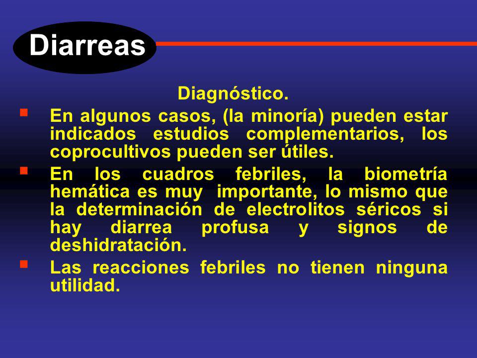 Diarreas Diagnóstico. En algunos casos, (la minoría) pueden estar indicados estudios complementarios, los coprocultivos pueden ser útiles.