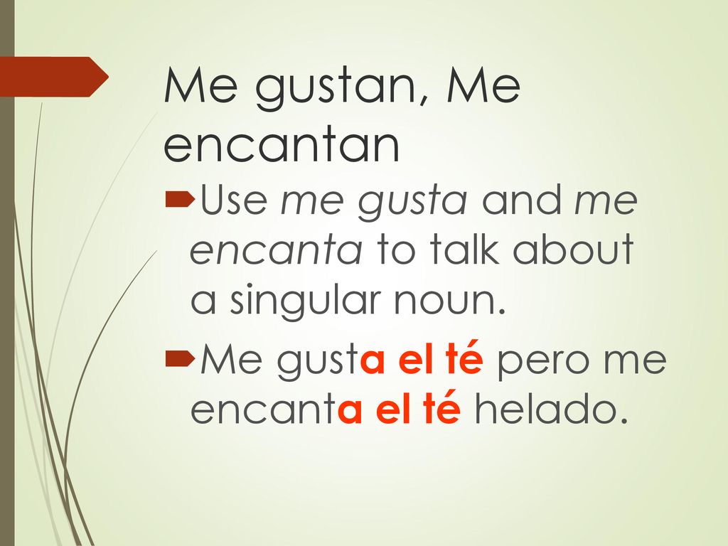 Me gustan, Me encantan Use me gusta and me encanta to talk about a singular noun.