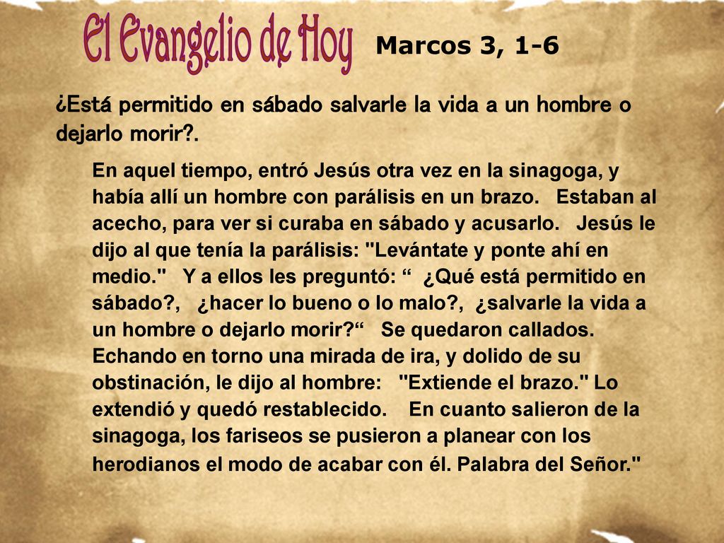 Marcos 3, 1-6 ¿Está permitido en sábado salvarle la vida a un hombre o dejarlo morir .
