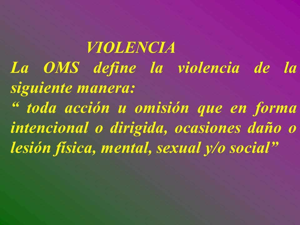 VIOLENCIA La OMS define la violencia de la siguiente manera: