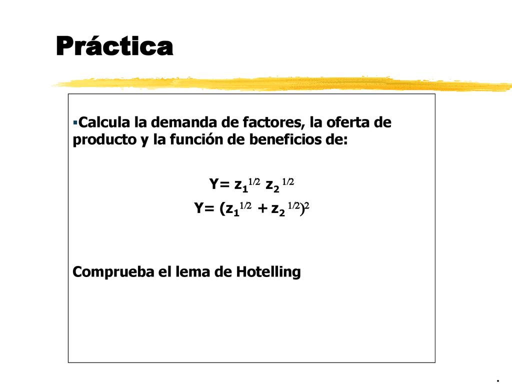 Práctica Calcula la demanda de factores, la oferta de producto y la función de beneficios de: Y= z11/2 z2 1/2.