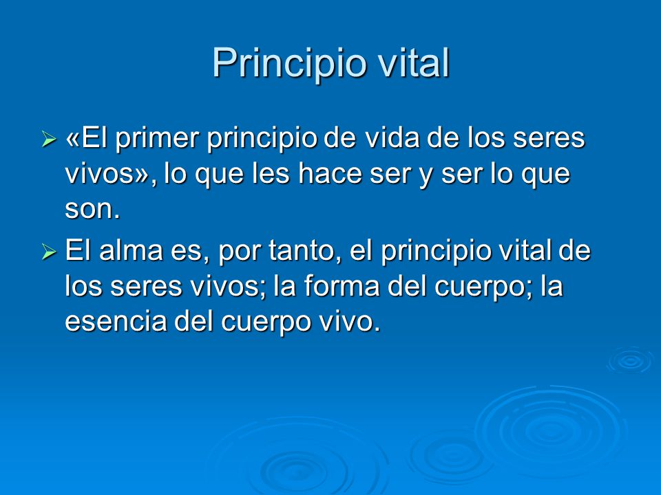 Principio vital «El primer principio de vida de los seres vivos», lo que les hace ser y ser lo que son.