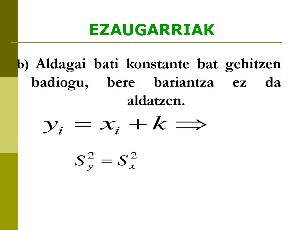 EZAUGARRIAK b) Aldagai bati konstante bat gehitzen badiogu, bere bariantza ez da aldatzen.