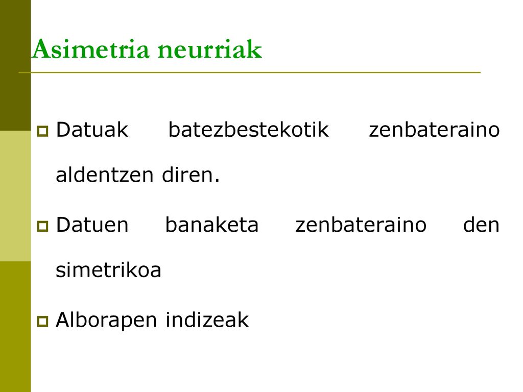 Asimetria neurriak Datuak batezbestekotik zenbateraino aldentzen diren. Datuen banaketa zenbateraino den simetrikoa.