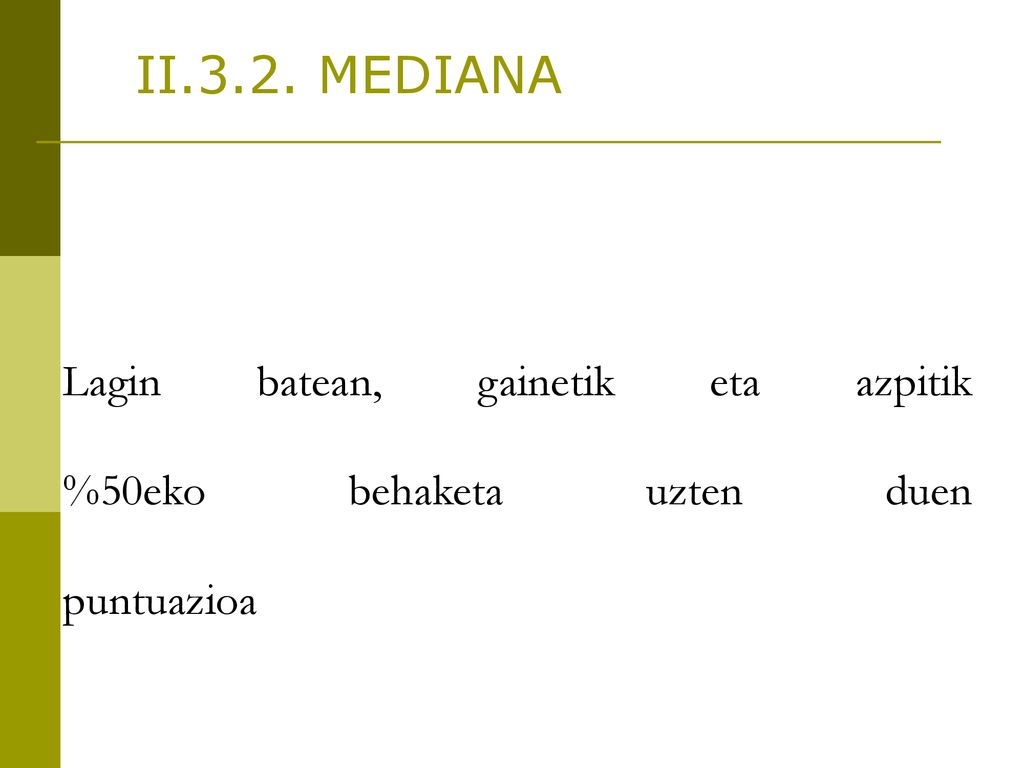 II.3.2. MEDIANA Lagin batean, gainetik eta azpitik %50eko behaketa uzten duen puntuazioa