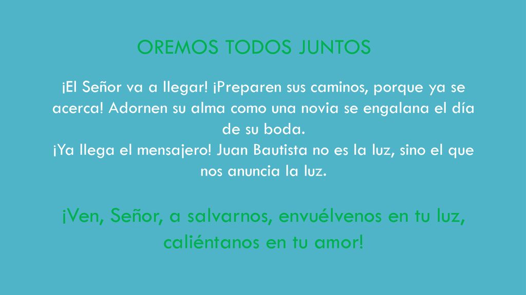 OREMOS TODOS JUNTOS ¡El Señor va a llegar! ¡Preparen sus caminos, porque ya se acerca! Adornen su alma como una novia se engalana el día de su boda.