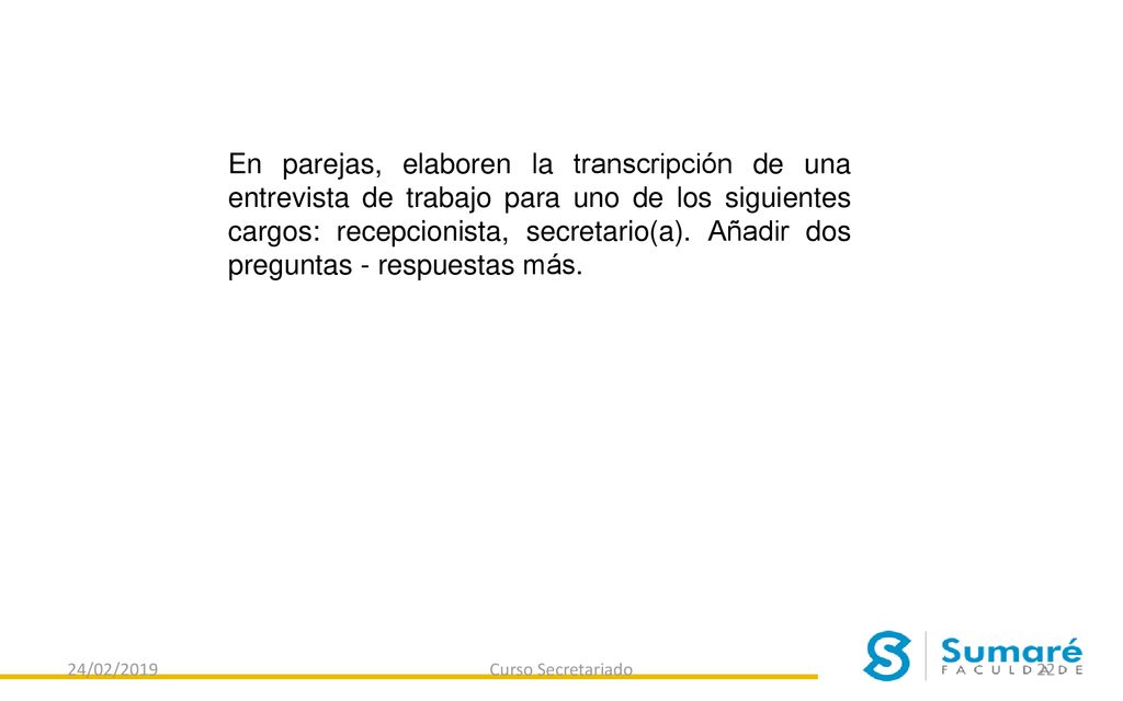 En parejas, elaboren la transcripción de una entrevista de trabajo para uno de los siguientes cargos: recepcionista, secretario(a). Añadir dos preguntas - respuestas más.