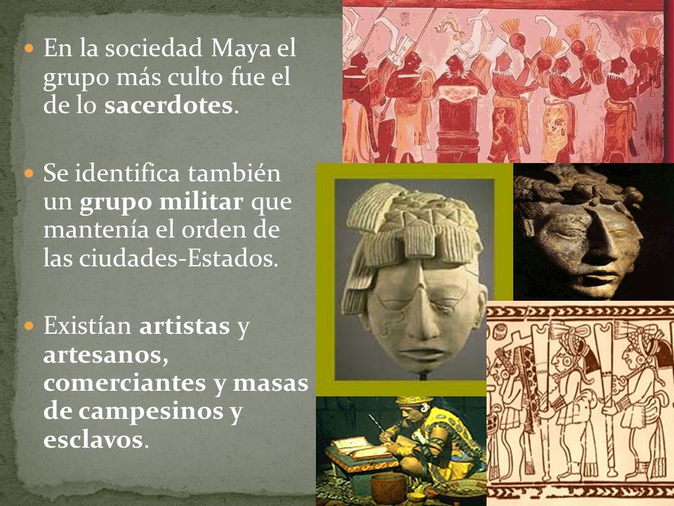 En la sociedad Maya el grupo más culto fue el de lo sacerdotes.