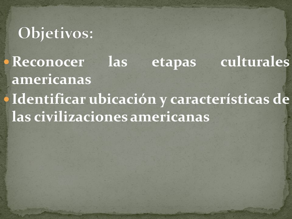 Objetivos: Reconocer las etapas culturales americanas