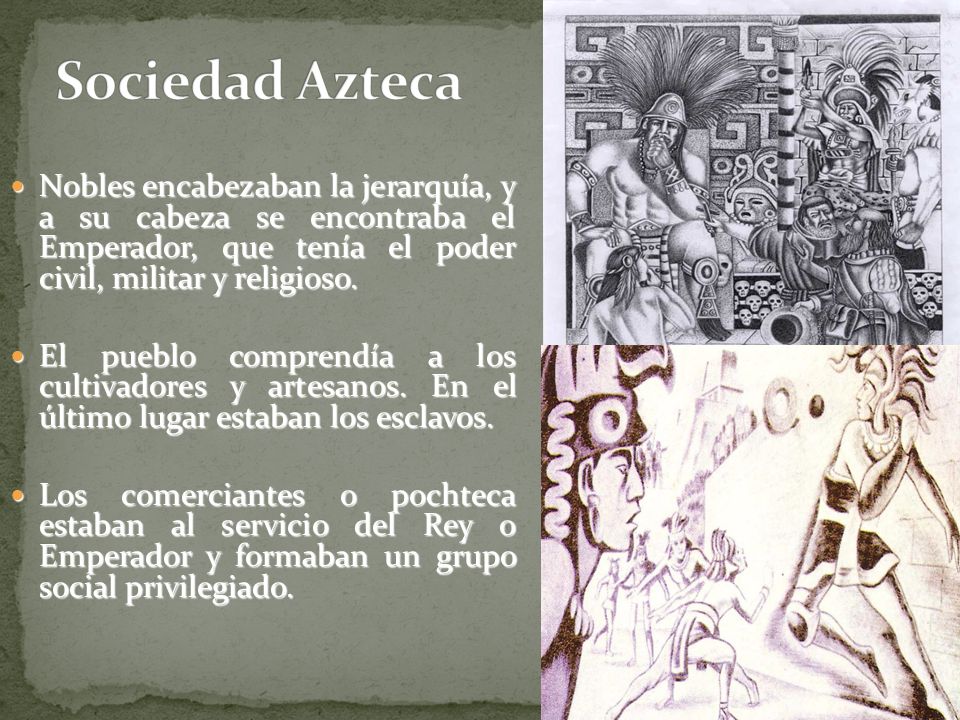 Sociedad Azteca Nobles encabezaban la jerarquía, y a su cabeza se encontraba el Emperador, que tenía el poder civil, militar y religioso.