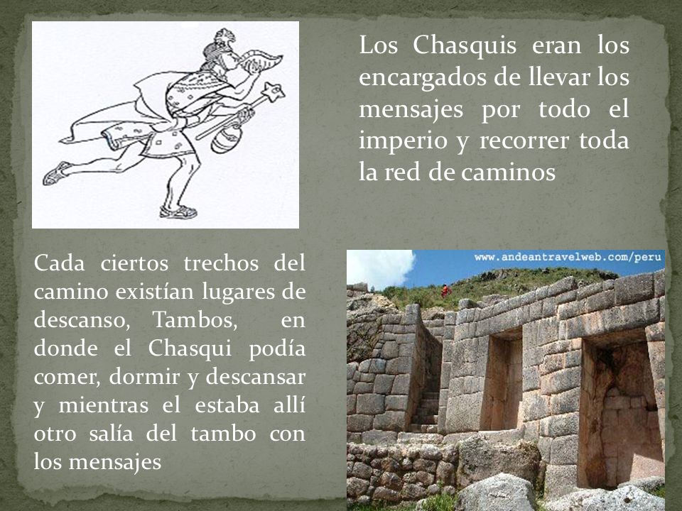 Los Chasquis eran los encargados de llevar los mensajes por todo el imperio y recorrer toda la red de caminos