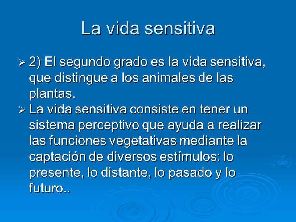 La vida sensitiva 2) El segundo grado es la vida sensitiva, que distingue a los animales de las plantas.
