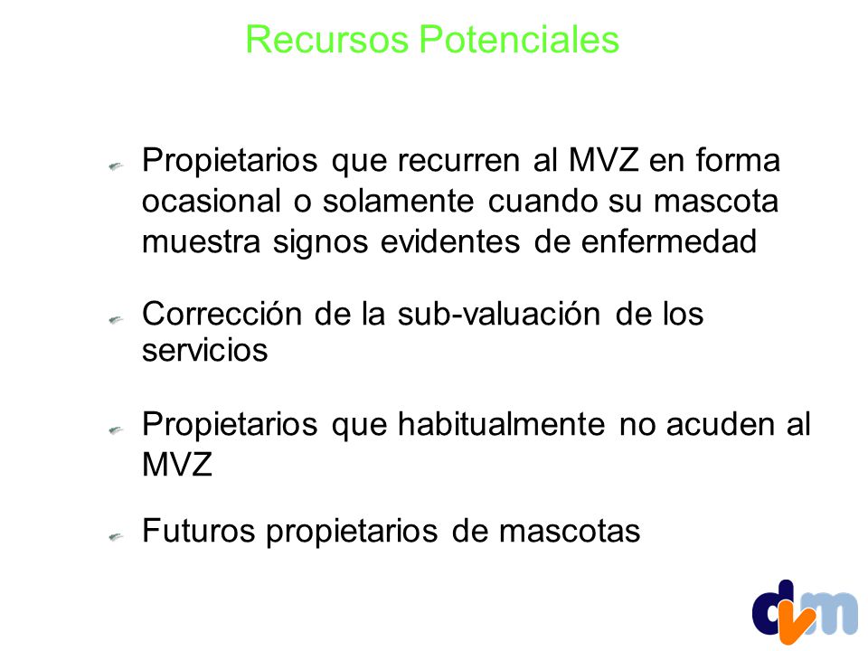 Recursos Potenciales Propietarios que recurren al MVZ en forma ocasional o solamente cuando su mascota muestra signos evidentes de enfermedad.
