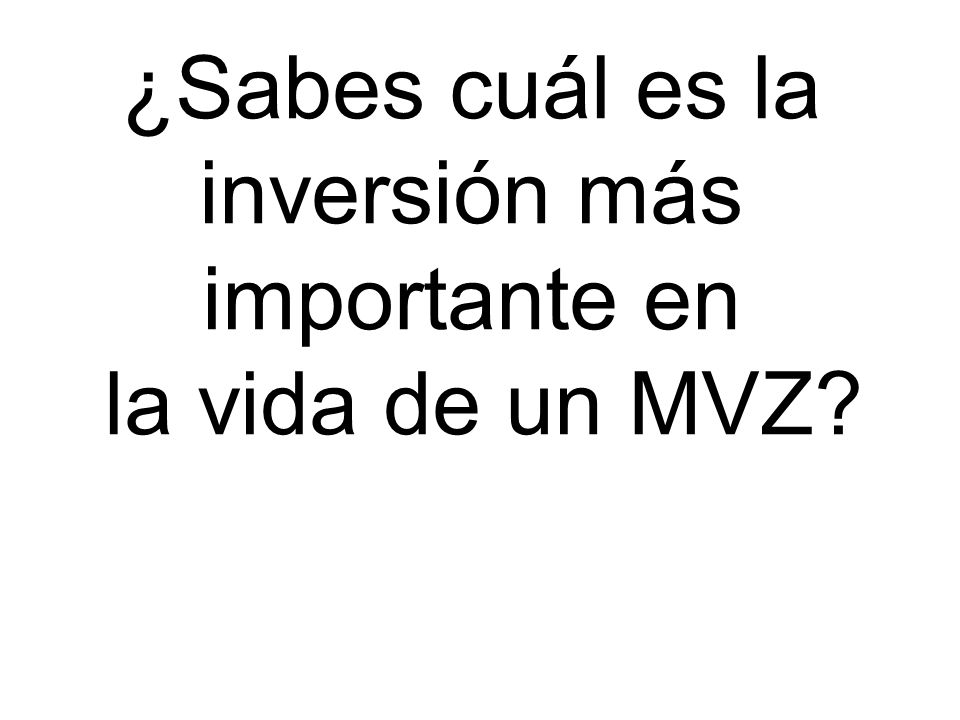 ¿Sabes cuál es la inversión más importante en la vida de un MVZ