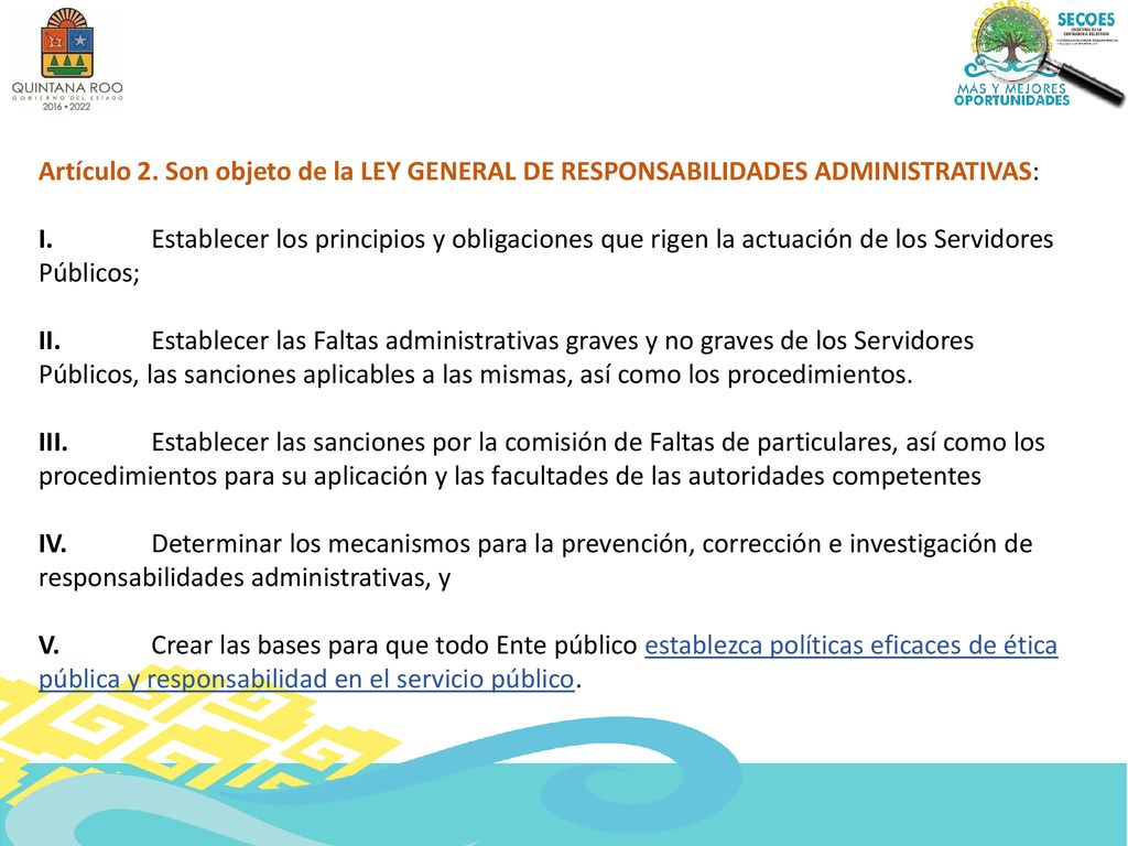 Artículo 2. Son objeto de la LEY GENERAL DE RESPONSABILIDADES ADMINISTRATIVAS:
