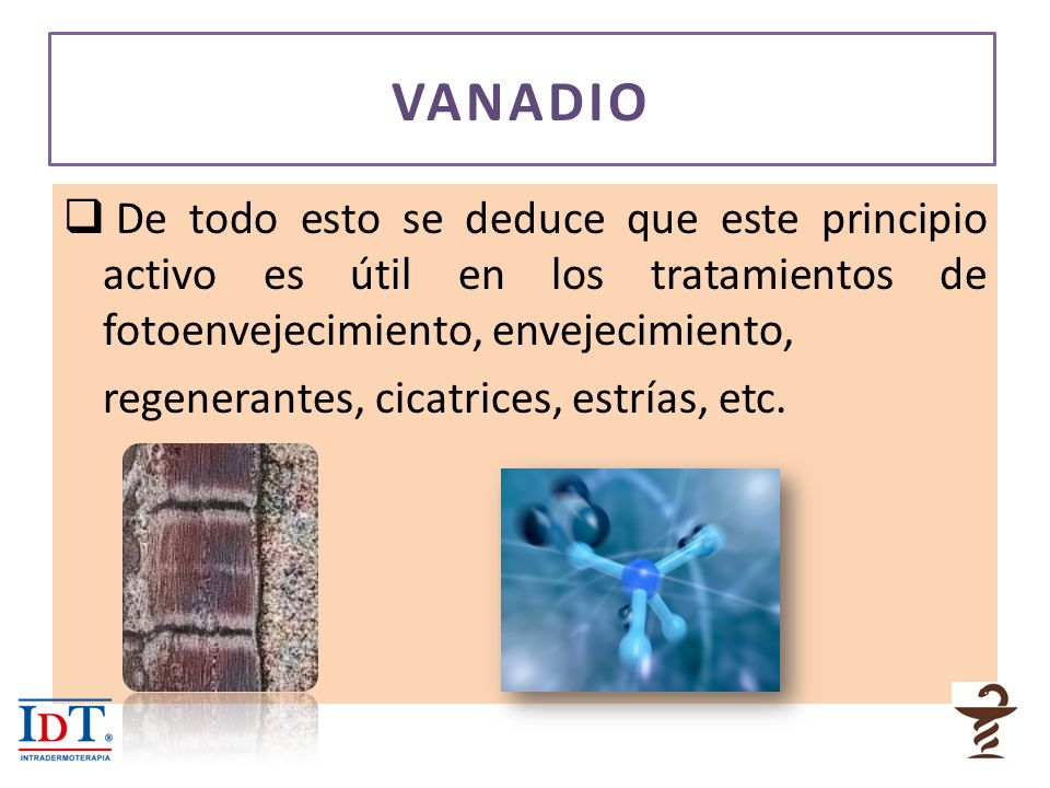 VANADIO De todo esto se deduce que este principio activo es útil en los tratamientos de fotoenvejecimiento, envejecimiento,