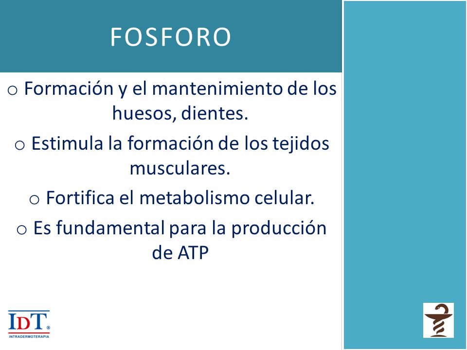 FOSFORO Formación y el mantenimiento de los huesos, dientes.