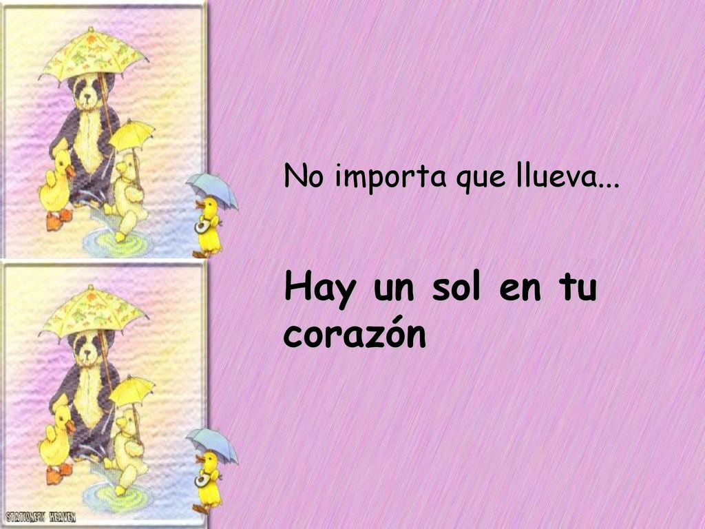 Hay un sol en tu corazón No importa que llueva...