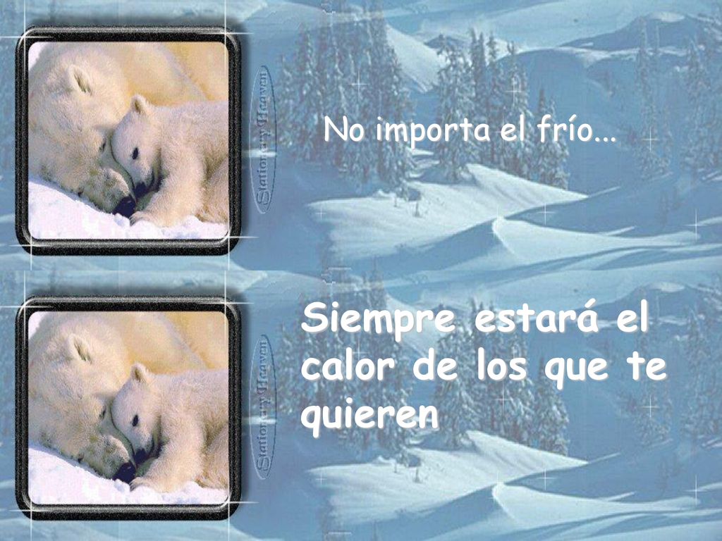 Siempre estará el calor de los que te quieren No importa el frío...
