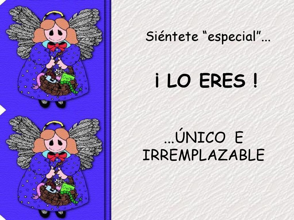 ¡ LO ERES ! ...ÚNICO E IRREMPLAZABLE Siéntete especial ...