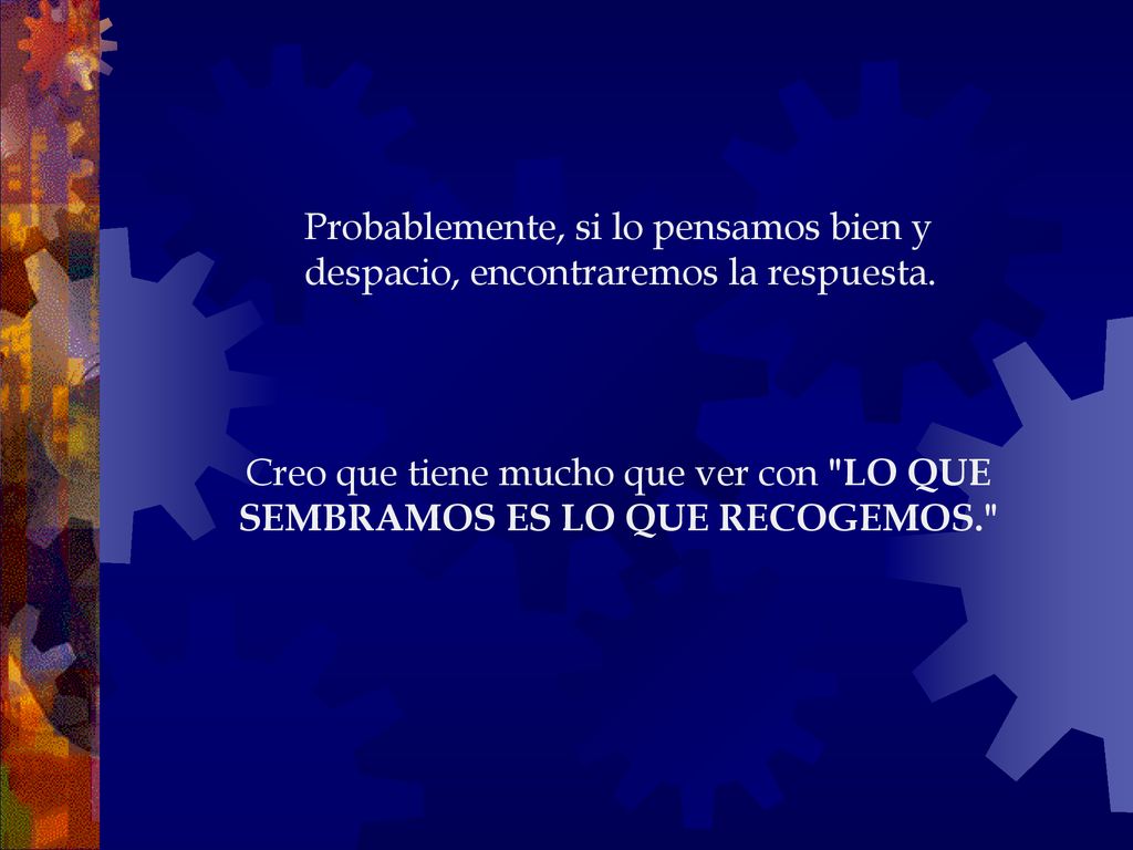 Probablemente, si lo pensamos bien y despacio, encontraremos la respuesta.
