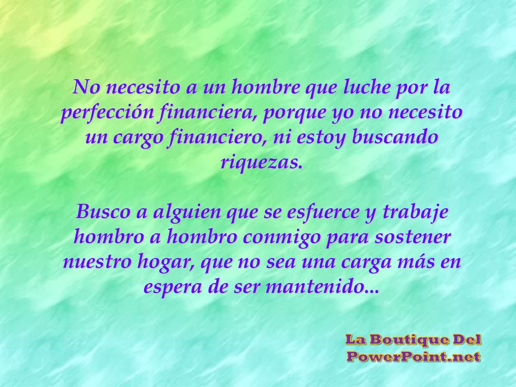 No necesito a un hombre que luche por la perfección financiera, porque yo no necesito un cargo financiero, ni estoy buscando riquezas.