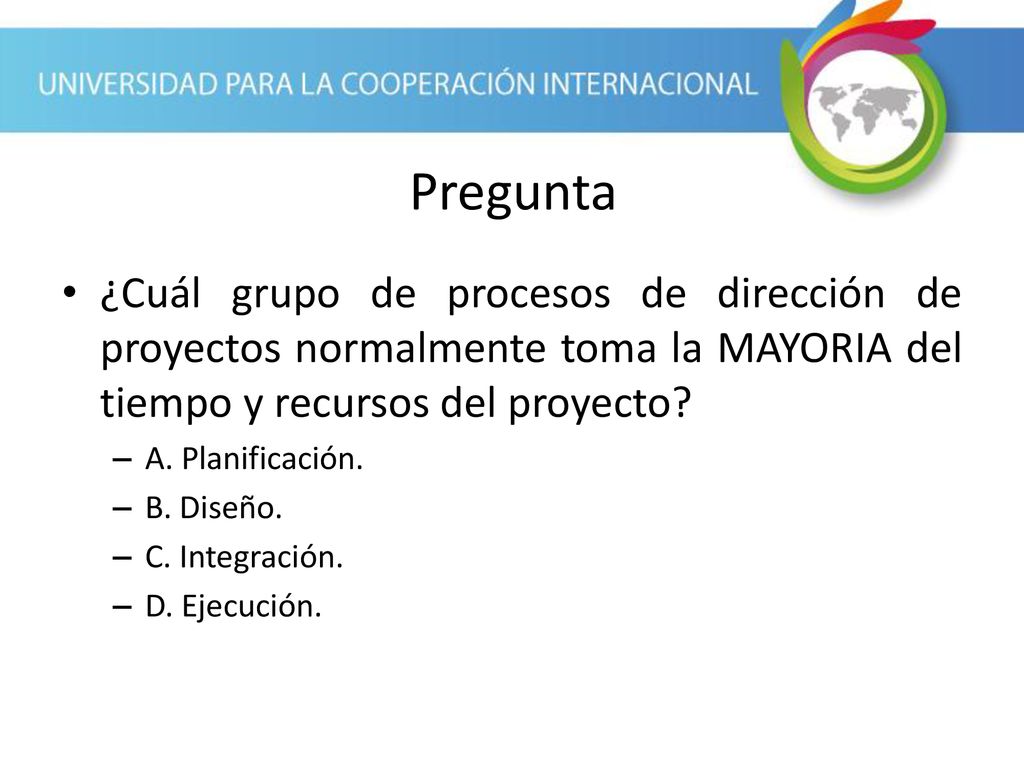 Pregunta ¿Cuál grupo de procesos de dirección de proyectos normalmente toma la MAYORIA del tiempo y recursos del proyecto