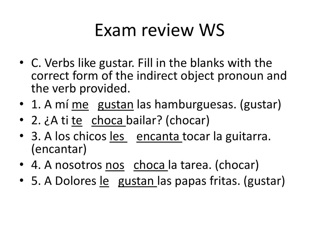 Exam review WS C. Verbs like gustar. Fill in the blanks with the correct form of the indirect object pronoun and the verb provided.