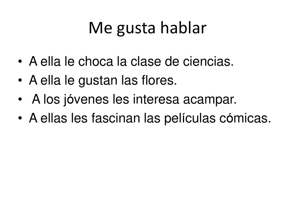 Me gusta hablar A ella le choca la clase de ciencias.