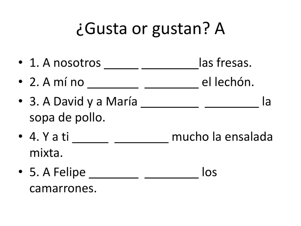 ¿Gusta or gustan A 1. A nosotros las fresas. 2. A mí no el lechón.