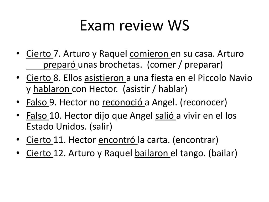 Exam review WS Cierto 7. Arturo y Raquel comieron en su casa. Arturo preparó unas brochetas. (comer / preparar)
