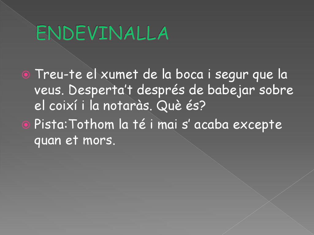 ENDEVINALLA Treu-te el xumet de la boca i segur que la veus. Desperta’t després de babejar sobre el coixí i la notaràs. Què és