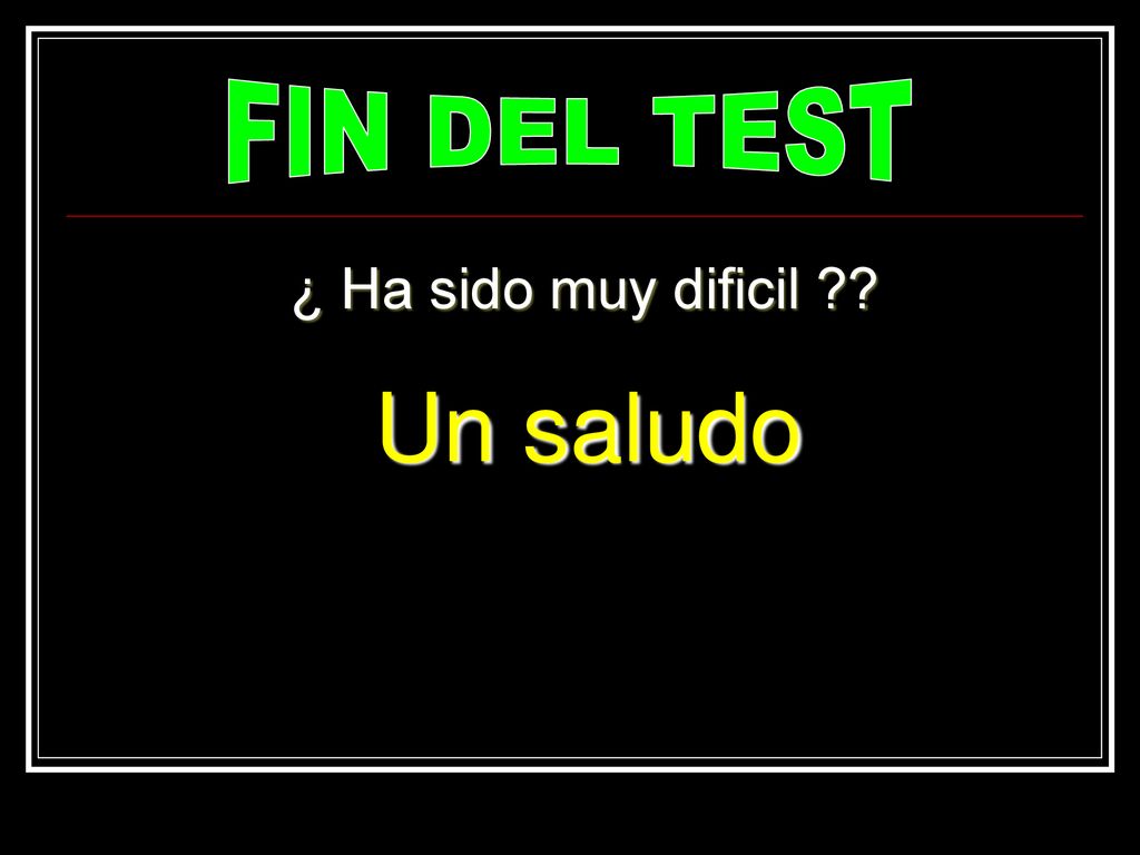 FIN DEL TEST ¿ Ha sido muy dificil Un saludo