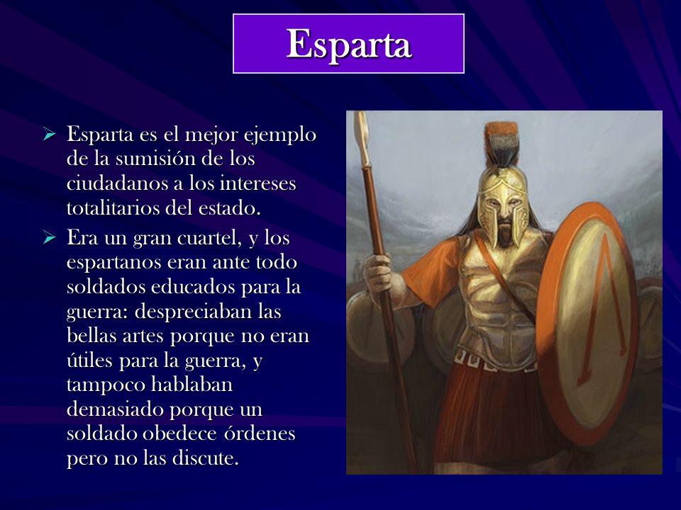 Esparta Esparta es el mejor ejemplo de la sumisión de los ciudadanos a los intereses totalitarios del estado.