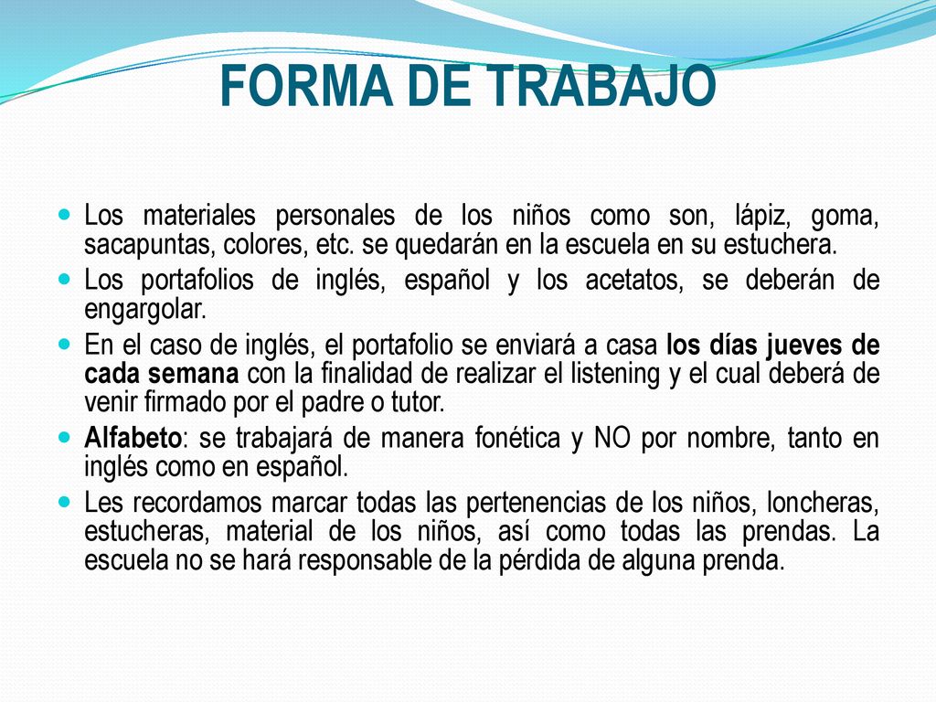 FORMA DE TRABAJO Los materiales personales de los niños como son, lápiz, goma, sacapuntas, colores, etc. se quedarán en la escuela en su estuchera.