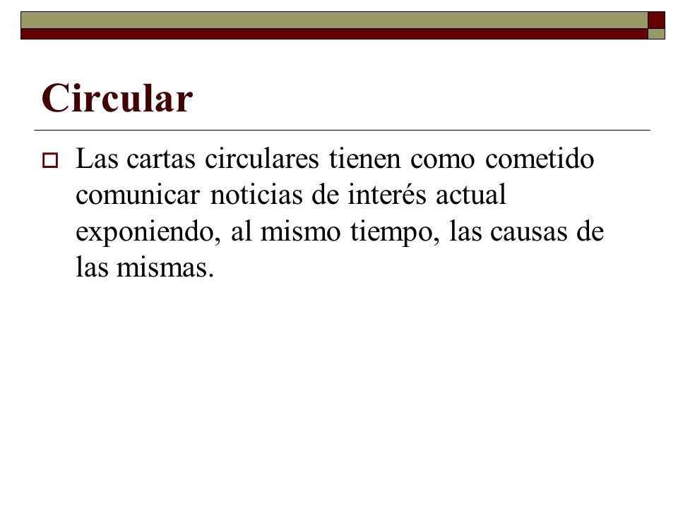Circular Las cartas circulares tienen como cometido comunicar noticias de interés actual exponiendo, al mismo tiempo, las causas de las mismas.