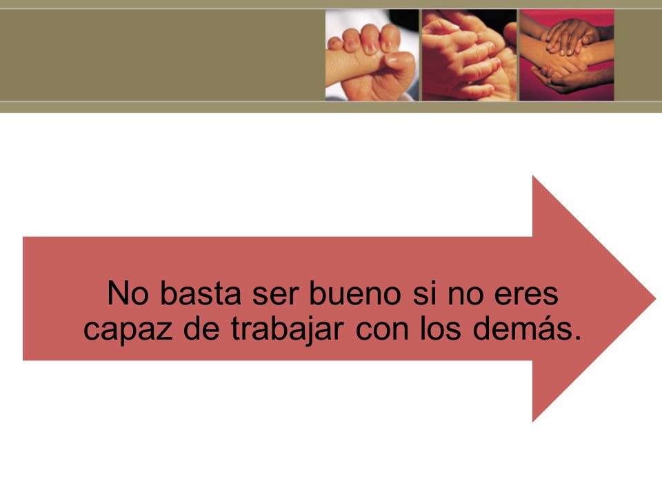 No basta ser bueno si no eres capaz de trabajar con los demás.