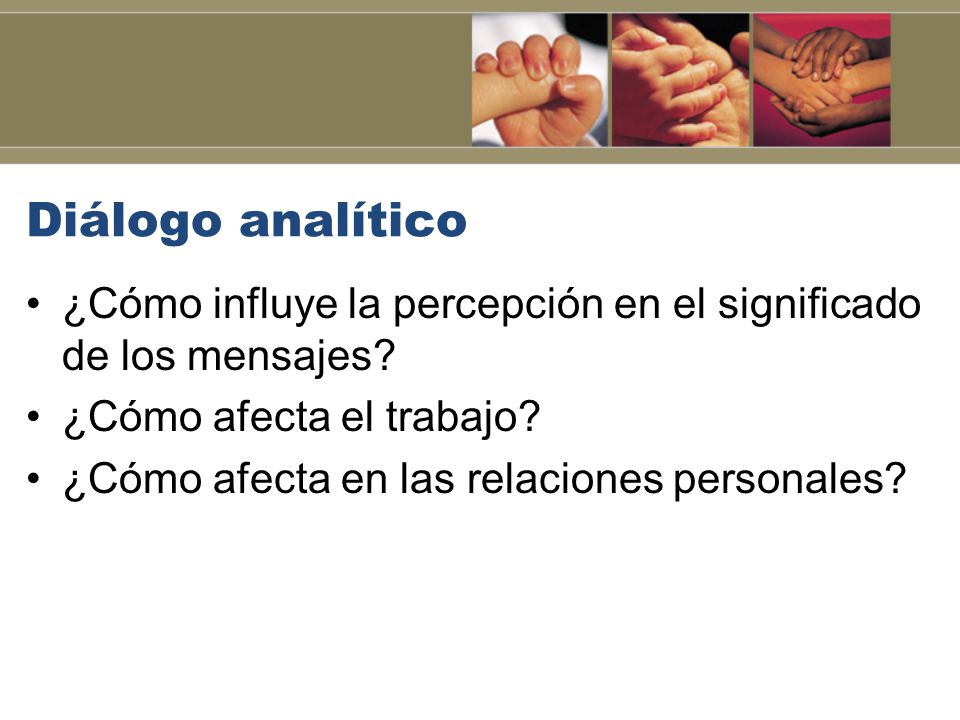 Diálogo analítico ¿Cómo influye la percepción en el significado de los mensajes ¿Cómo afecta el trabajo
