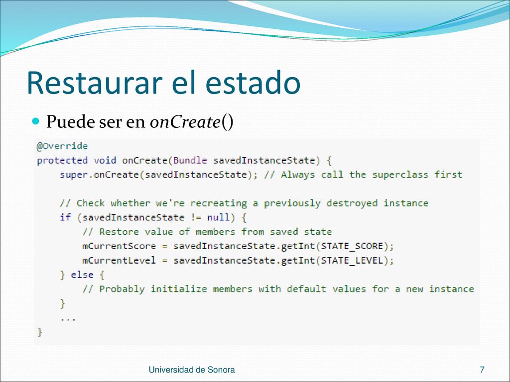 Restaurar el estado Puede ser en onCreate() Universidad de Sonora
