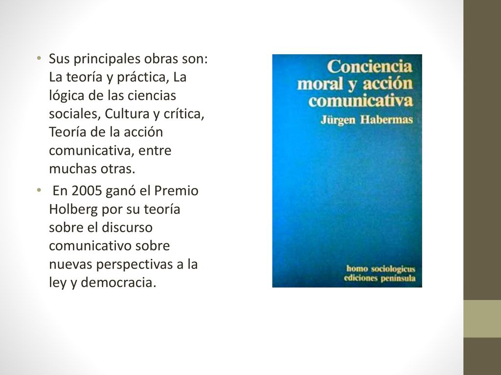 Sus principales obras son: La teoría y práctica, La lógica de las ciencias sociales, Cultura y crítica, Teoría de la acción comunicativa, entre muchas otras.